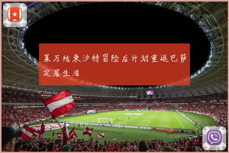 莱万结束沙特冒险后计划重返巴萨定居生活