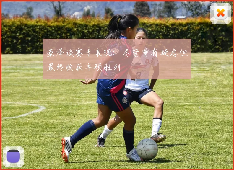 豪泽谈赛季表现：尽管曾有疑虑但最终收获丰硕胜利